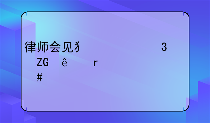 律师会见犯罪嫌疑人需要什么手续