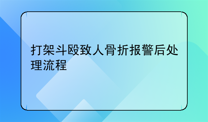 打架斗殴致人骨折报警后处理流程