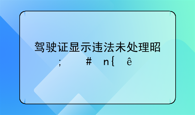 驾驶证显示违法未处理是怎么回事