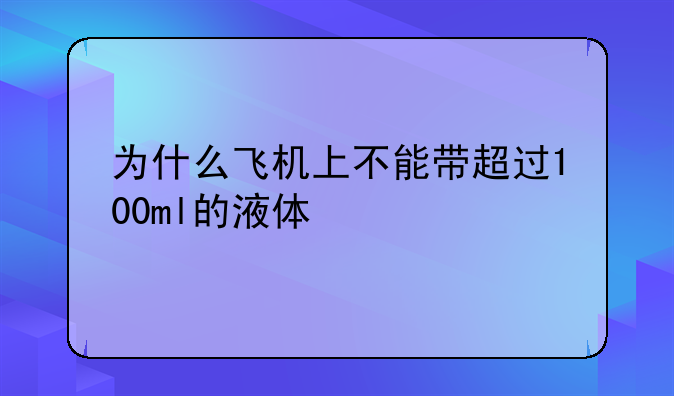 为什么飞机上不能带超过100ml的液体