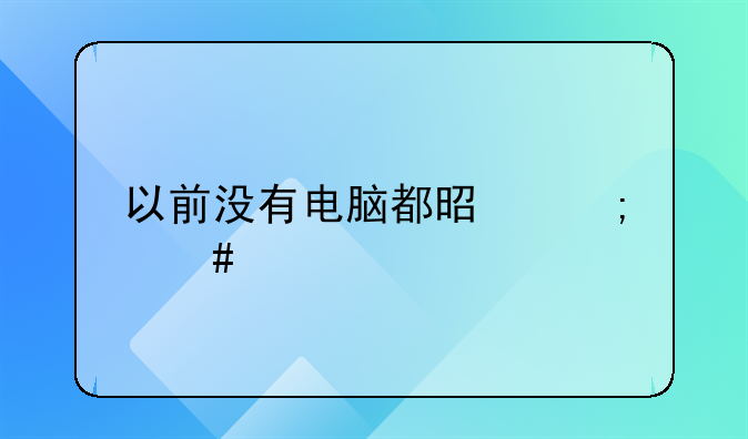 以前没有电脑都是怎么找合同模版的