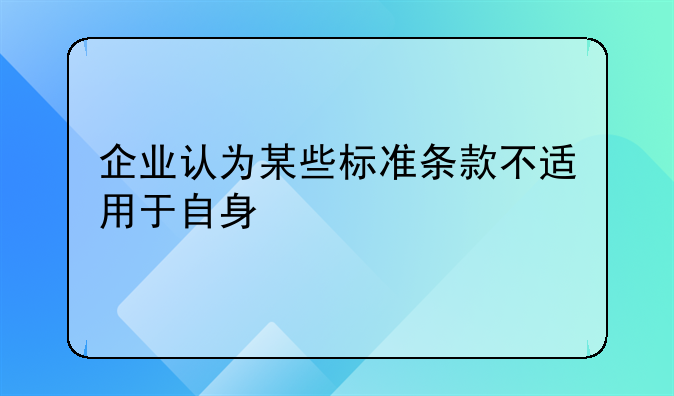 企业认为某些标准条款不适用于自身