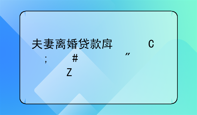 夫妻离婚贷款房子怎么过户其中一方
