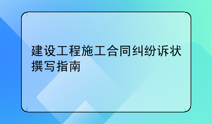 建设工程施工合同纠纷诉状撰写指南