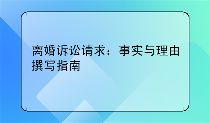离婚诉讼请求：事实与理由撰写指南
