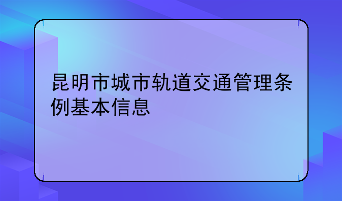 昆明市城市轨道交通管理条例基本信息