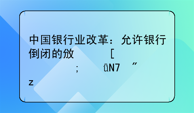 中国银行业改革：允许银行倒闭的政策解读与影响分析