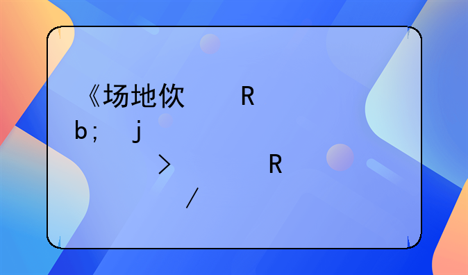 《场地使用证明的必要性及其申请流程详解》