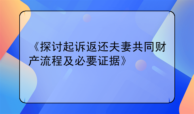 《探讨起诉返还夫妻共同财产流程及必要证据》