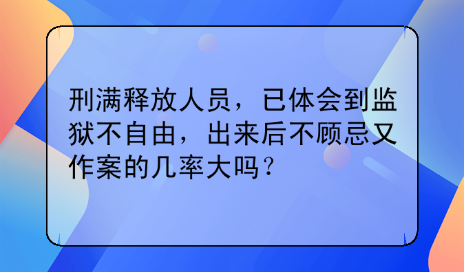 刑满释放人员，已体会到监狱不自由，出来后不顾忌又作案的几率大吗？