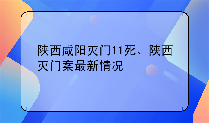 陕西咸阳灭门11死、陕西灭门案最新情况