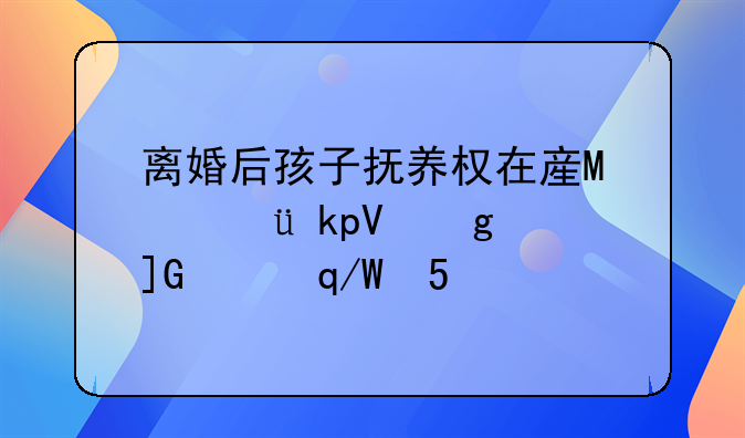 离婚后孩子抚养权在男方,但男方不让女方看孩子怎么办