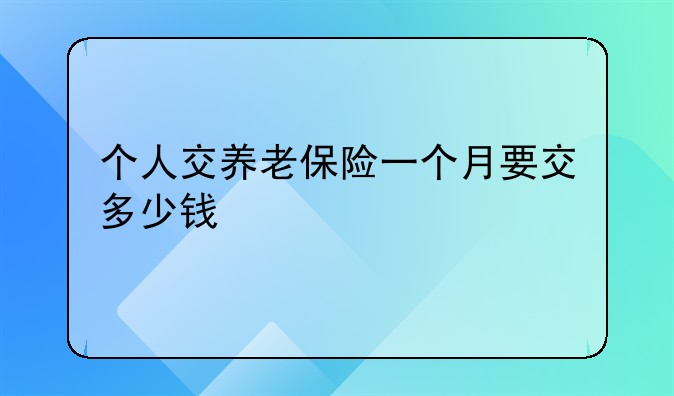 个人交养老保险一个月要交多少钱