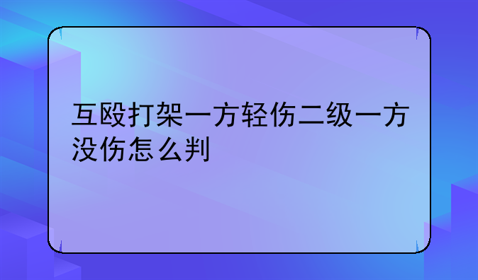 互殴打架一方轻伤二级一方没伤怎么判