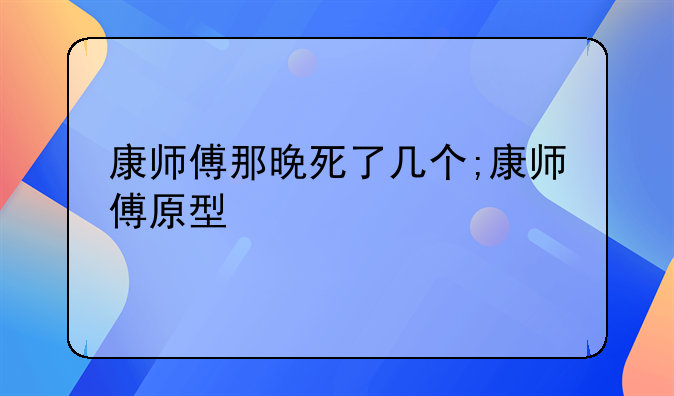 康师傅那晚死了几个;康师傅原型