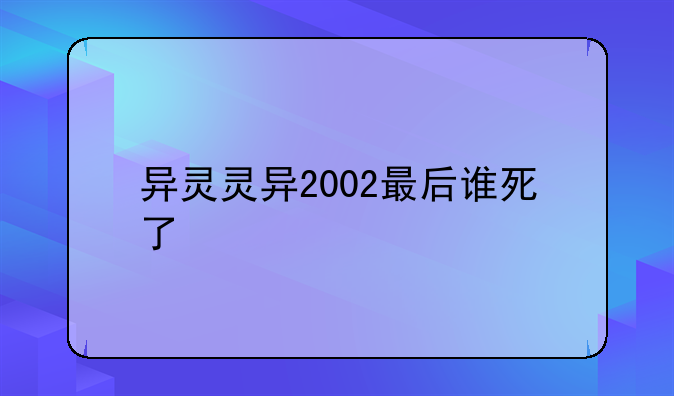 异灵灵异2002最后谁死了