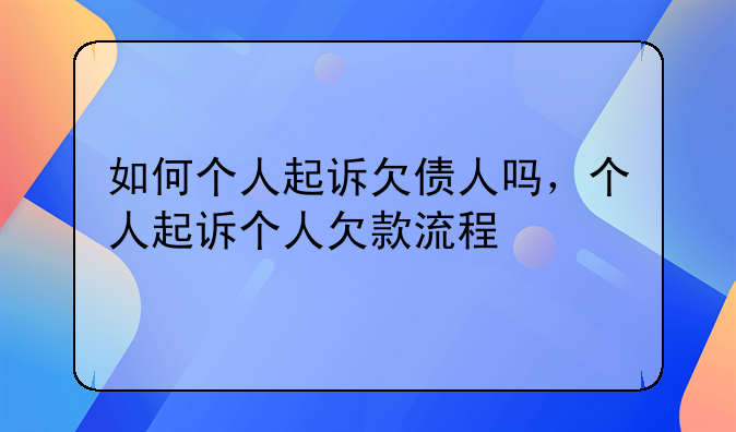 如何个人起诉欠债人吗，个人起诉个人欠款流程