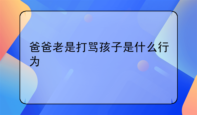 爸爸老是打骂孩子是什么行为
